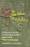 The Be Nice Revolution: Winning Ways to Triumph in Life and Work