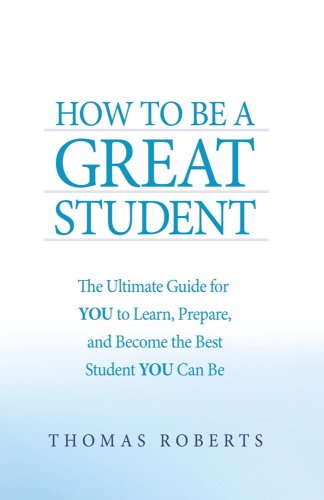 How to Be a Great Student: The Ultimate Guide for YOU to Learn, Prepare, and Become the Best Student YOU Can Be (Paperback)