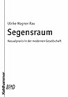 Segensraum. Bond: Kasualpraxis in Der Modernen Gesellschaft (Praktische Theologie Heute, 50) (German Edition)