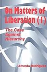On Matters of Liberation (I): The Case Against Hierarchy