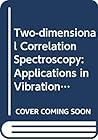 Two Dimensional Correlation Spectroscopy: Applications In Vibrational And Optical Spectroscopy Two Dimensional Correlation Spectroscopy: Applications In Vibrational And Optical Spectroscopy