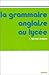 La Grammaire anglaise au lycée - de la 2e au baccalauréat