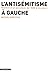 L'antisémitisme À Gauchehistoire D'un Paradoxe, De 1830 À Nos Jours