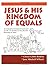 Jesus & His Kingdom of Equals: An Interdenominational Curriculum for 4th-7th Grades on the Life and Teachings of Jesus