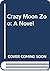 Crazy Moon Zoo: A Novel