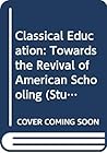 Classical Education: Towards the Revival of American Schooling (Studies in Philanthropy)