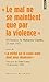 Le mal ne se maintient que par la violence: Suivi de la vérité est la seule arme dont nous disposons