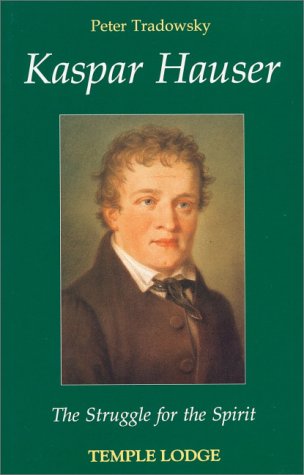 Kaspar Hauser : the struggle for the spirit : a contribution towards an understanding of the nineteenth and twentieth centuries (Paperback)