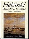 Helsinki: Daughter of the Baltic: A Short Biography Helsinki: Daughter of the Baltic: A Short Biography