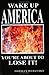 Wake Up America: You're About to Lose It!