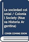 La sociedad colonial / Colonial Society (Nueva Historia Argentina) (Spanish Edition) La sociedad colonial / Colonial Society (Nueva Historia Argentina) (Spanish Edition)