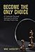 Become the Only Choice ,A Customer Focused Approach to Sellin... by Mike Jacoutot