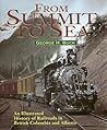From Summit to Sea: An Illustrated History of Railroads in British Columbia and Alberta From Summit to Sea: An Illustrated History of Railroads in British Columbia and Alberta
