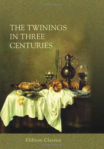 The Twinings in Three Centuries: The Annals of a Great London Tea House, 1710-1910. With Portraits and Illustrations (ebook)