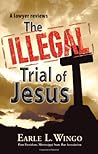 The Illegal Trial of Jesus [Edited, illustrated and annotated]