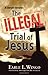 The Illegal Trial of Jesus [Edited, illustrated and annotated]