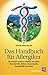 Das Handbuch Für Allergiker: Das Allergie Syndrom Erkennen Und Heilen: Neurodermitis, Asthma, Heuschnupfen, Hyperaktivität Und Andere
