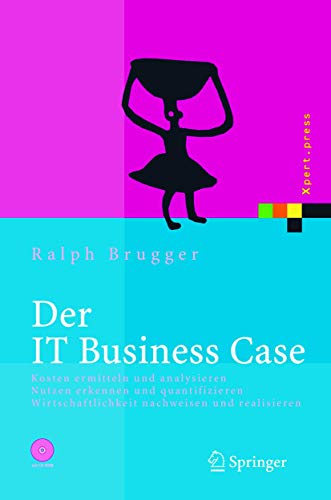 Der IT Business Case: Kosten erfassen und analysieren - Nutzen erkennen und quantifizieren - Wirtschaftlichkeit nachweisen und realisieren (Xpert.press) (German Edition)