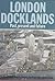 London Docklands: Past, Present and Future