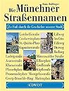 Die Münchner Straßennamen. Zu Fuß durch die Geschichte unserer Stadt. Die Münchner Straßennamen. Zu Fuß durch die Geschichte unserer Stadt.