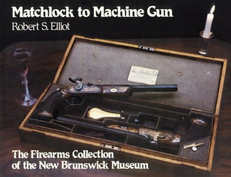 Matchlock to Machine Gun: The Firearms Collection of the New Brunswick Museum (Paperback)