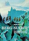 Berg-Sucht: Eine Kulturgeschichte Des Fruhen Alpinismus 1750-1850 (German Edition) Berg-Sucht: Eine Kulturgeschichte Des Fruhen Alpinismus 1750-1850 (German Edition)