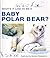 Baby Polar Bear (What's It Like to Be A...?)