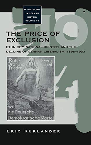 The Price of Exclusion: Ethnicity, National Identity, and the Decline of German Liberalism, 1898-1933 (Monographs in German History, 10)