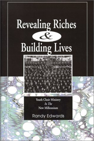 Revealing Riches and Building Lives: Youth Choir Ministry in the New Millenium (Hardcover)