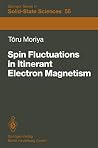 Spin Fluctuations in Itinerant Electron Magnetism (Springer Series in Solid-State Sciences) Spin Fluctuations in Itinerant Electron Magnetism (Springer Series in Solid-State Sciences)