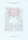 Constructing Power: Architecture, Ideology and Social Practice (' 19) (Geschichte: Forschung Und Wissenschaft)