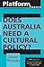 Platform Papers 7: Does Australia Need a Cultural Policy