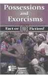 Possessions and Exorcisms (Fact or Fiction?) Possessions and Exorcisms (Fact or Fiction?)