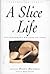 A Slice of Life : A Collection of the Best and the Tastiest Modern Food Writing