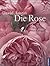 Die Rose: Vom Zauber einer ...
