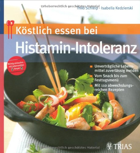 Köstlich Essen Bei Histamin Intoleranz: Unverträgliche Lebensmittel Zuverlässig Meiden ; Vom Snack Bis Zum Festtagsmenü ; Mit 110 Abwechslungsreichen Rezepten (Unknown Binding)