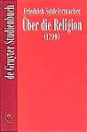 Friedrich Daniel Ernst Schleiermacher Uber Die Religion: Reden an Die Gebildeten Unter Ihren Verachtern (1799 (DE GRUYTER STUDIENBUCH) (German Edition) Friedrich Daniel Ernst Schleiermacher Uber Die Religion: Reden an Die Gebildeten Unter Ihren Verachtern (1799 (DE GRUYTER STUDIENBUCH) (German Edition)