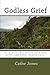 Godless Grief: An Atheist Discussion of Death, Grief, and Other Family Loss
