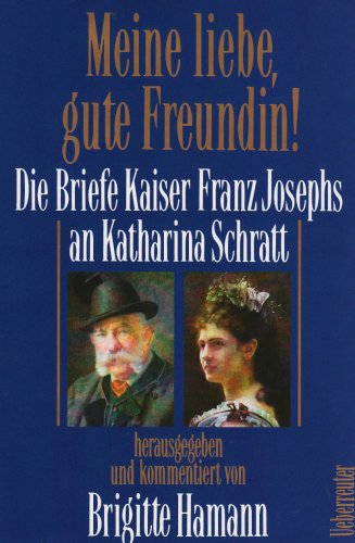 Meine Liebe, Gute Freundin!: Die Briefe Kaiser Franz Josephs An Katharina Schratt Aus Dem Besitz Der Österreichischen Nationalbibliothek (Hardcover)