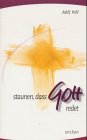 Staunen, dass Gott redet Staunen, dass Gott redet
