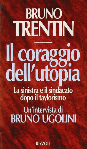 Il coraggio dell'utopia: La sinistra e il sindacato dopo il taylorismo (Italian Edition)