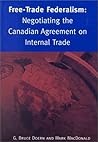 Free Trade Federalism PoliticsL Negotiating the Canadian Agreement on Internal Trade