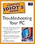 The Complete Idiot's Guide to Troubleshooting Your PC