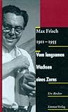Vom langsamen Wachsen eines Zorns: Max Frisch, 1911- 1955