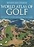 World Atlas of Golf: The Greatest Courses and How They Are Played