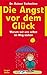 Die Angst Vor Dem Glück: Warum Wir Uns Selbst Im Weg Stehen