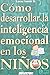 Como desarrollar la inteligencia emocional en los ninos (Spanish Edition)
