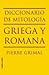 Diccionario de la mitologia griega y romana by Pierre Grimal