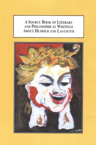 A Source Book of Literary and Philosophical Writings About Humour and Laughter: The Seventy-Five Essential Texts from Antiquity to Modern Times (Hardcover)