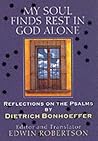 My Soul Finds Rest in God Alone: Sermons on the Psalms by Dietrich Bonhoeffer